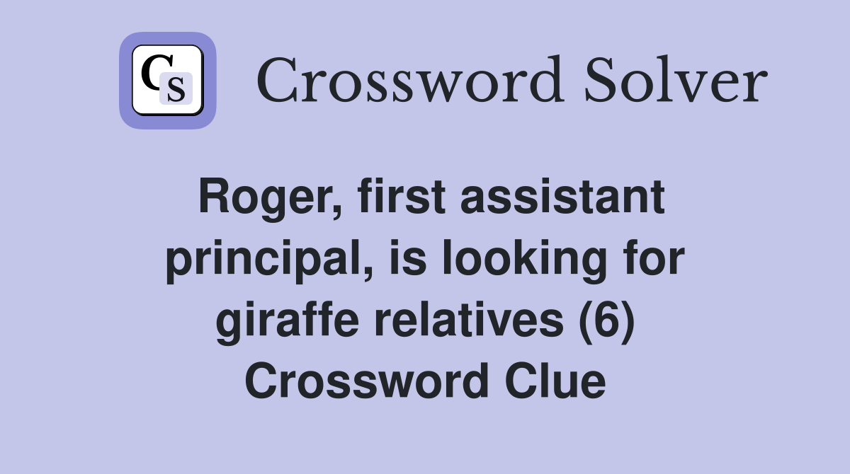 Roger, first assistant principal, is looking for giraffe relatives (6
